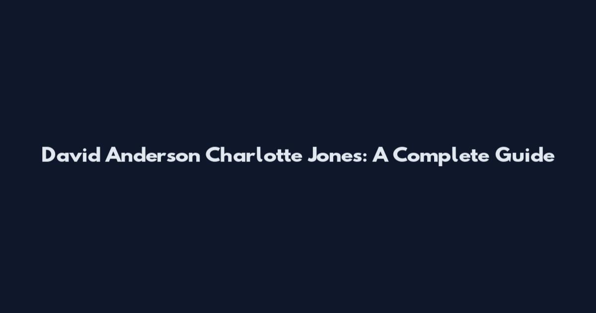 David Anderson Charlotte Jones: A Complete Guide