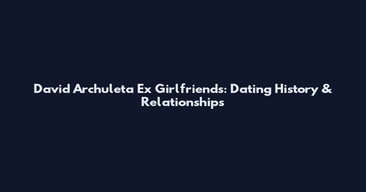 David Archuleta Ex Girlfriends: Dating History & Relationships