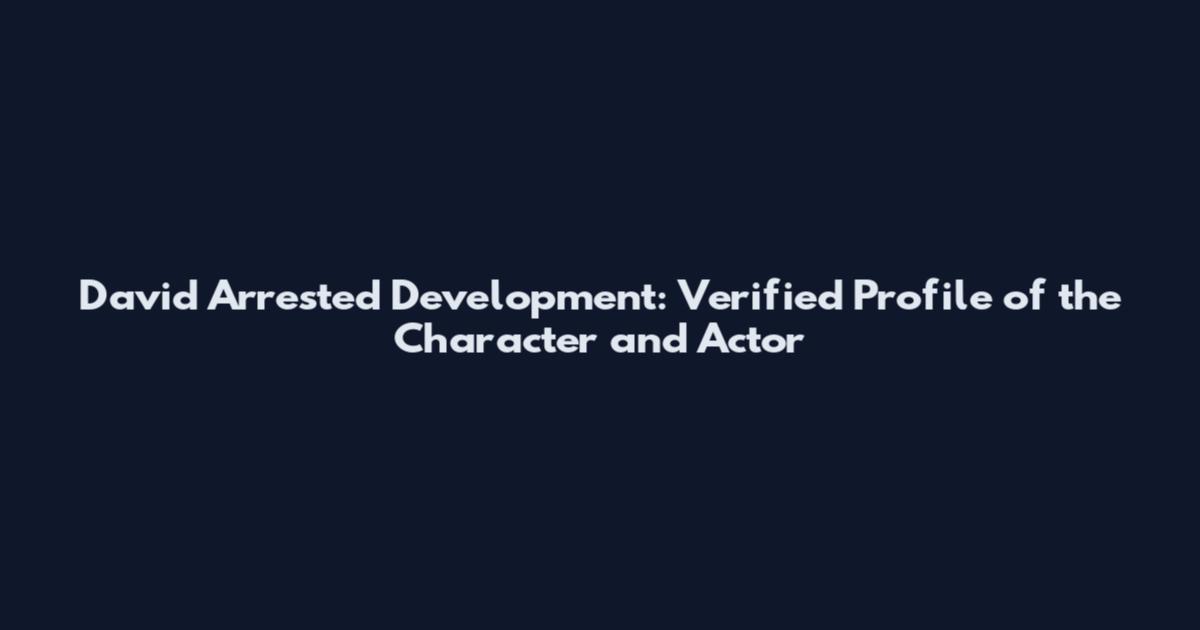 David Arrested Development: Verified Profile of the Character and Actor