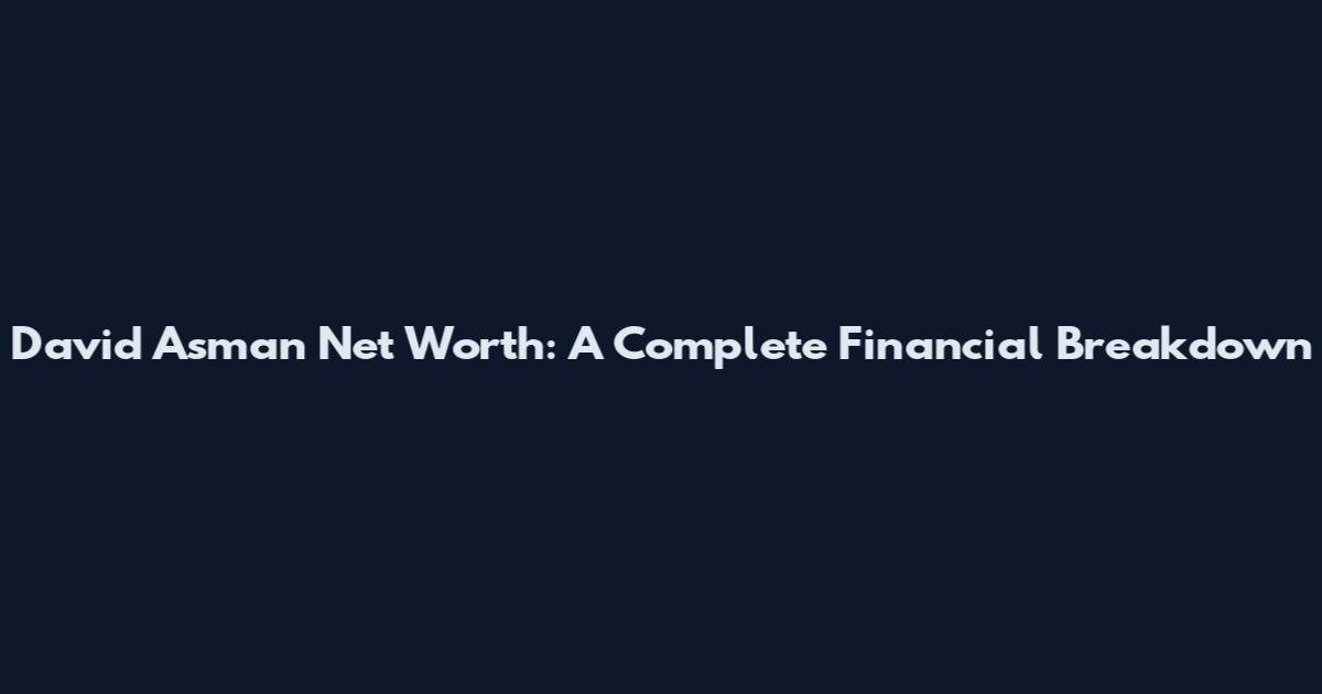 David Asman Net Worth: A Complete Financial Breakdown