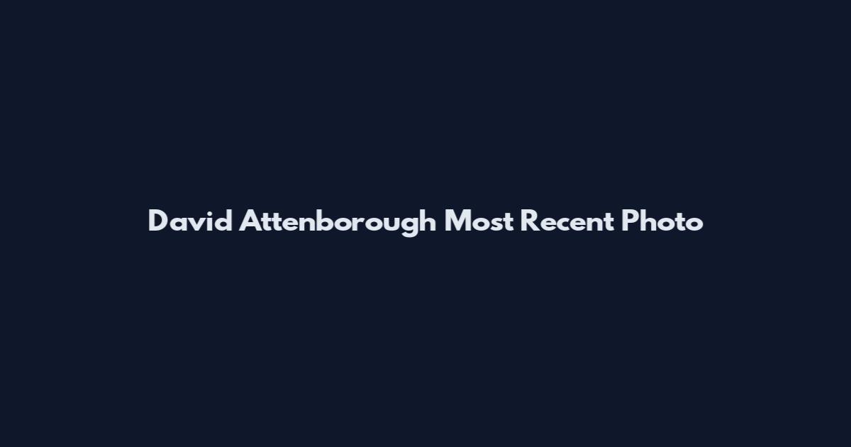 David Attenborough Most Recent Photo