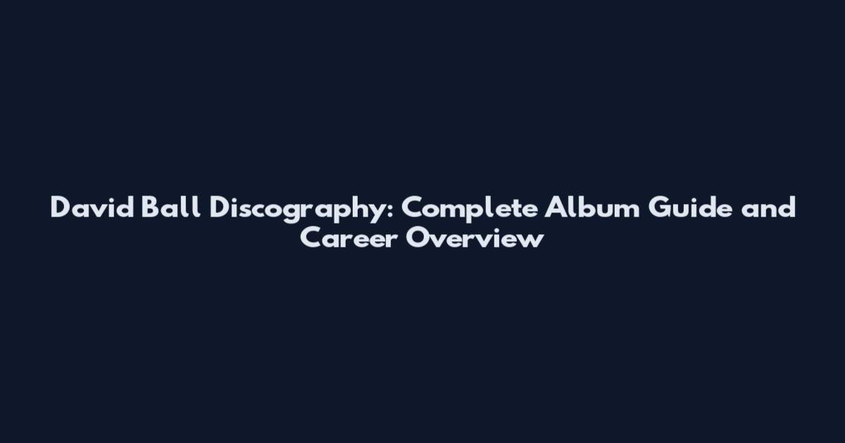 David Ball Discography: Complete Album Guide and Career Overview