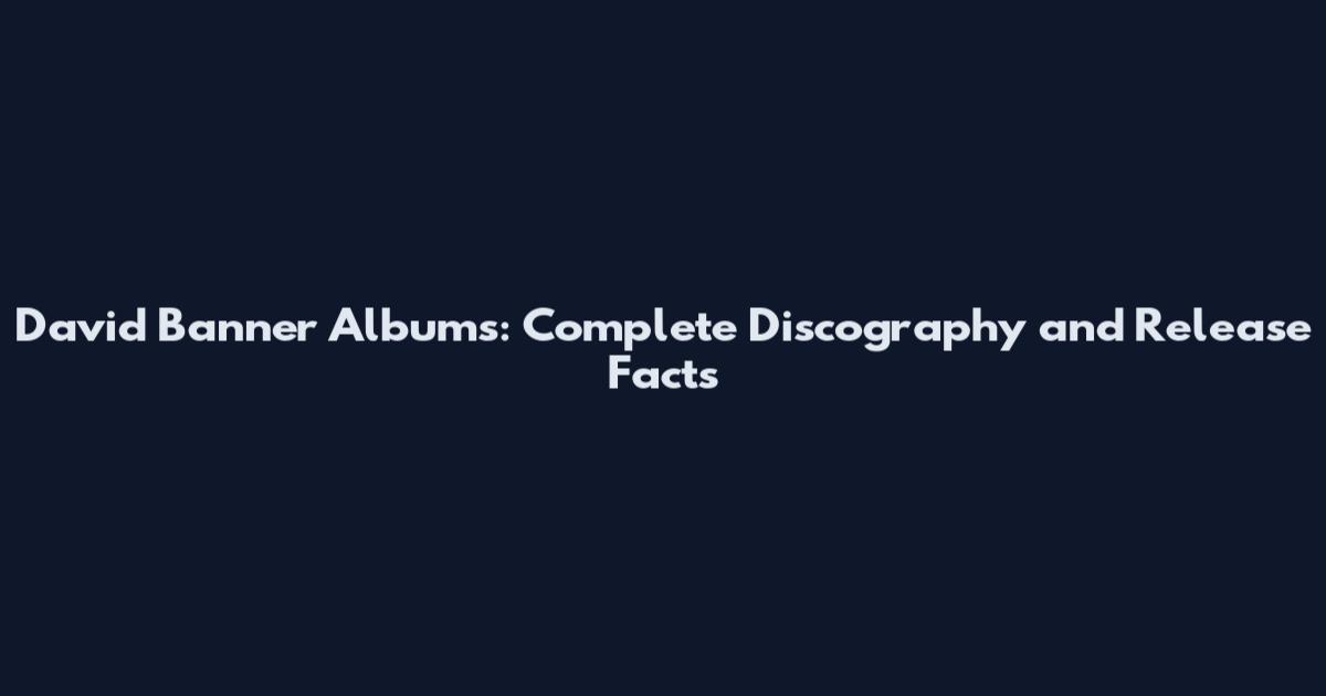 David Banner Albums: Complete Discography and Release Facts