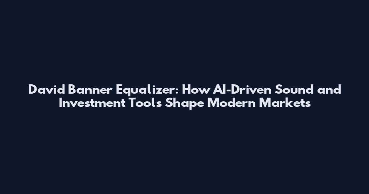 David Banner Equalizer: How AI-Driven Sound and Investment Tools Shape Modern Markets