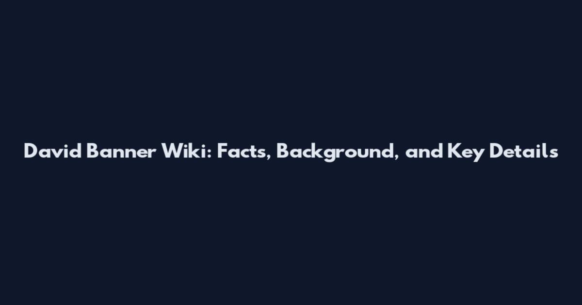 David Banner Wiki: Facts, Background, and Key Details