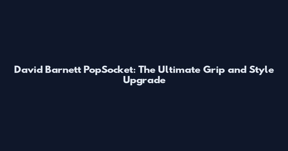 David Barnett PopSocket: The Ultimate Grip and Style Upgrade