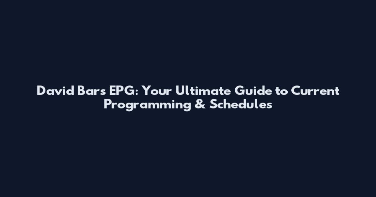 David Bars EPG: Your Ultimate Guide to Current Programming & Schedules