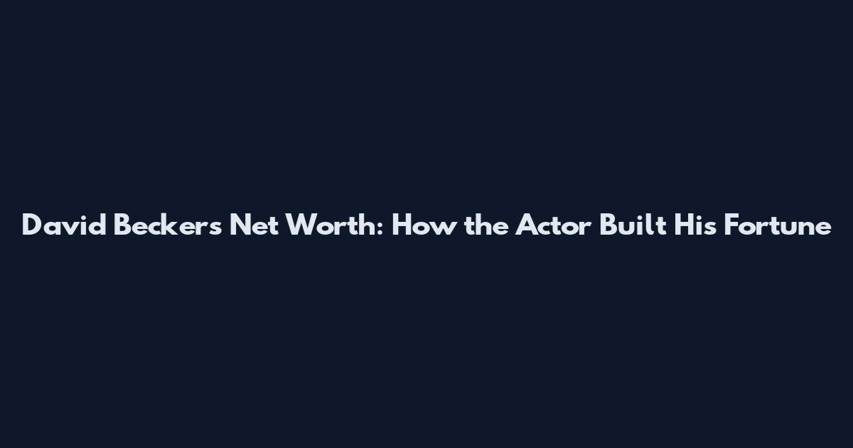 David Becker's Net Worth: How the Actor Built His Fortune