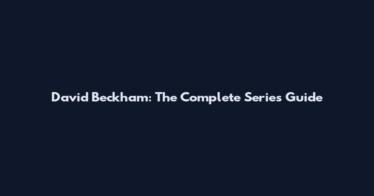 David Beckham: The Complete Series Guide