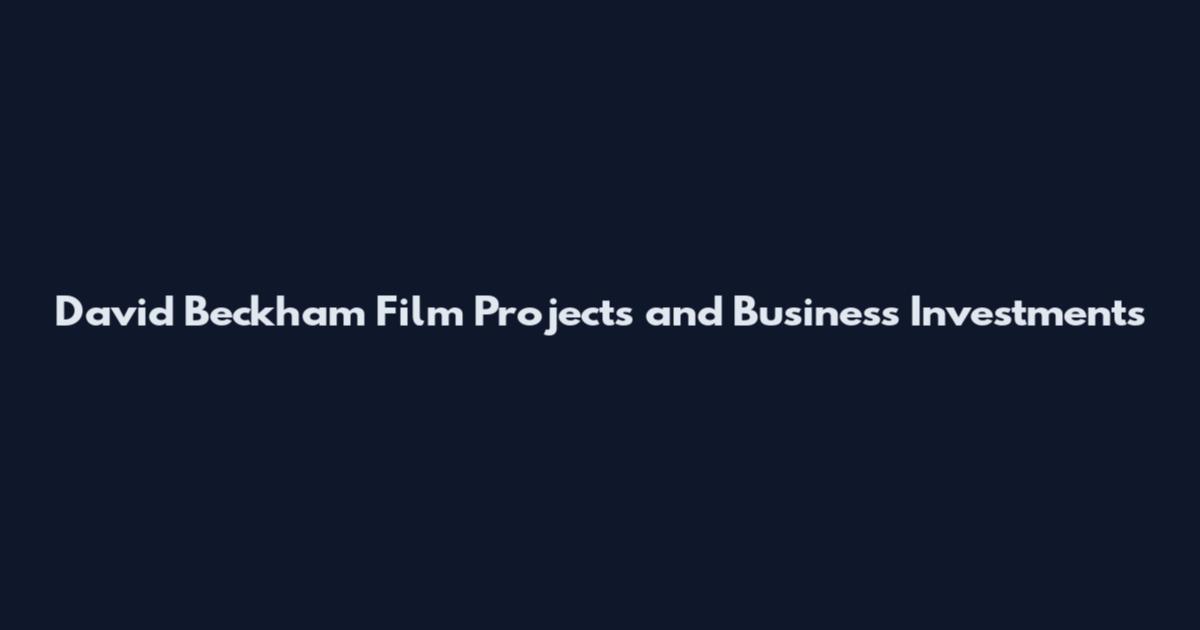 David Beckham Film Projects and Business Investments