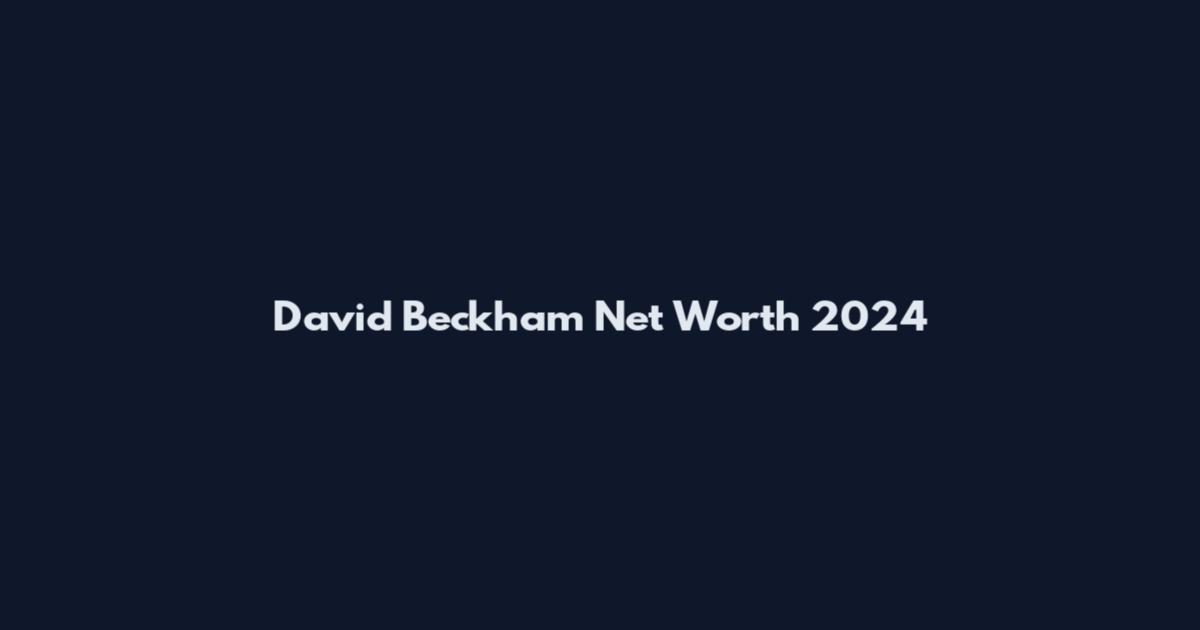 David Beckham Net Worth 2024