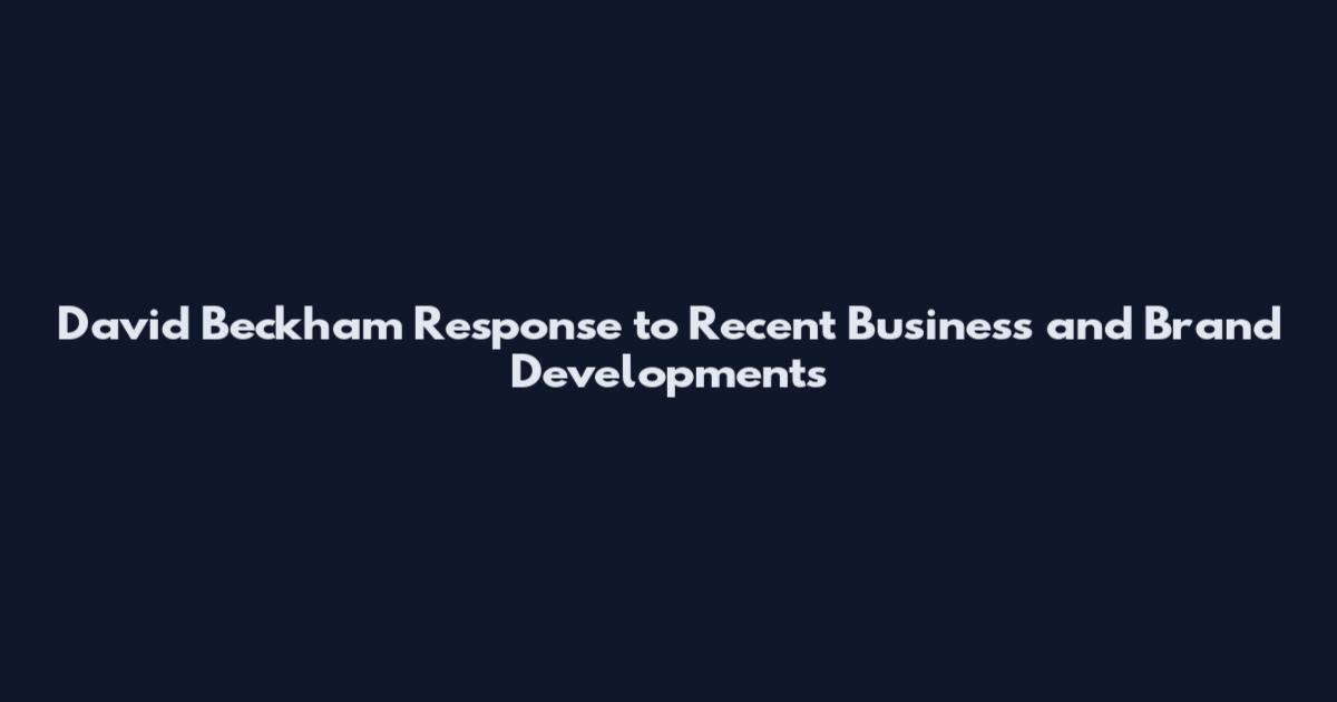 David Beckham Response to Recent Business and Brand Developments