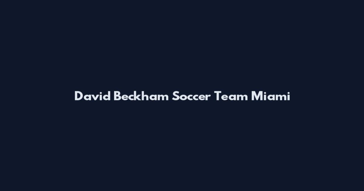 David Beckham Soccer Team Miami