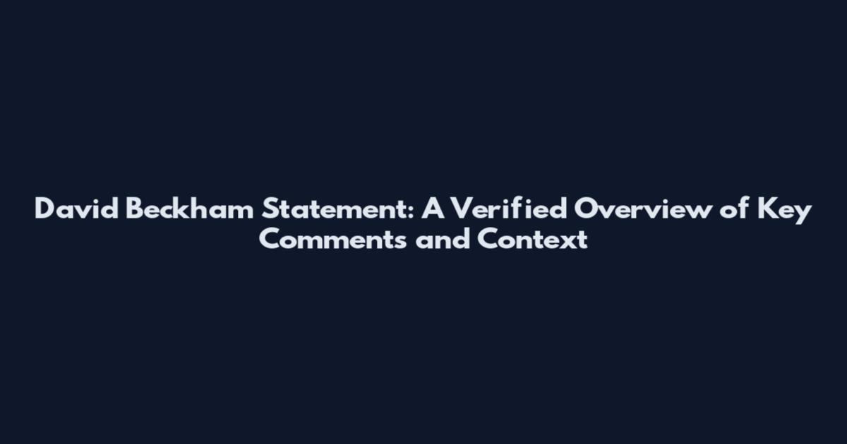 David Beckham Statement: A Verified Overview of Key Comments and Context