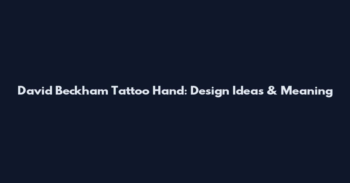 David Beckham Tattoo Hand: Design Ideas & Meaning