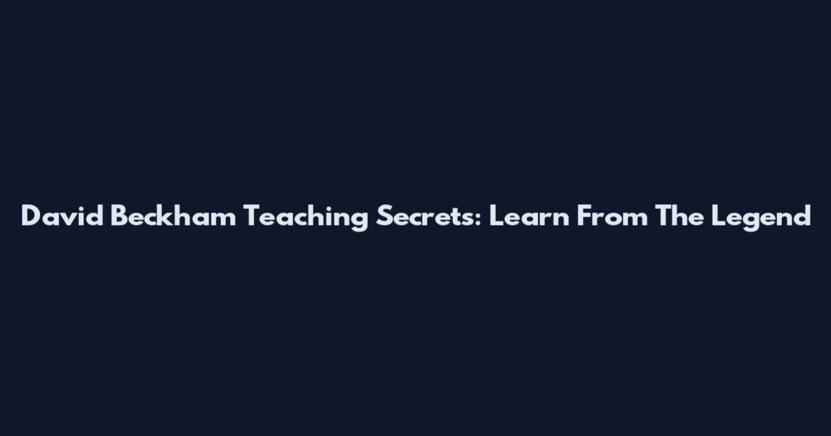 David Beckham Teaching Secrets: Learn From The Legend