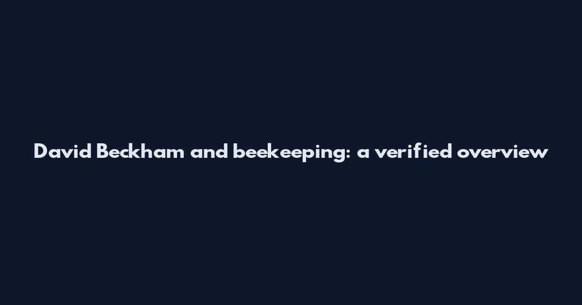 David Beckham and beekeeping: a verified overview