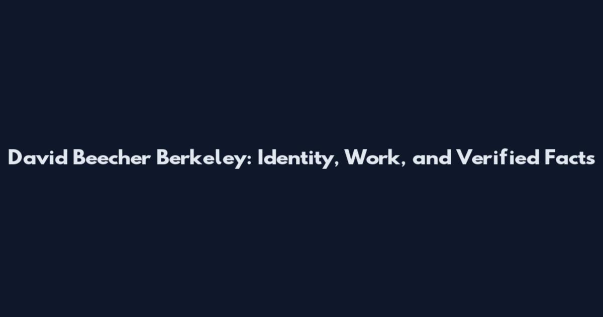 David Beecher Berkeley: Identity, Work, and Verified Facts