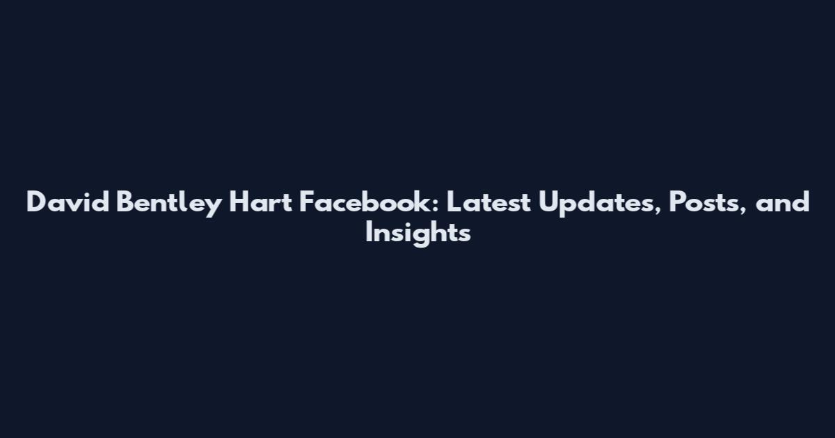 David Bentley Hart Facebook: Latest Updates, Posts, and Insights