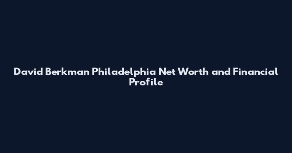 David Berkman Philadelphia Net Worth and Financial Profile