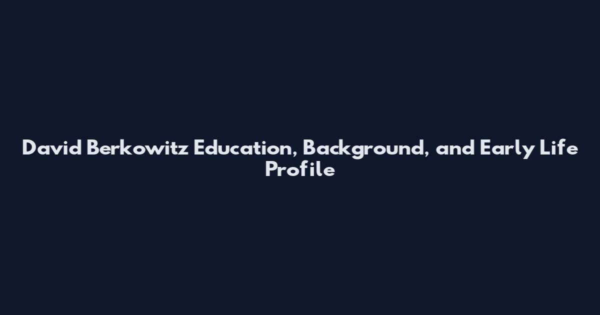 David Berkowitz Education, Background, and Early Life Profile