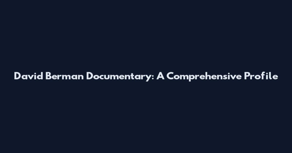 David Berman Documentary: A Comprehensive Profile