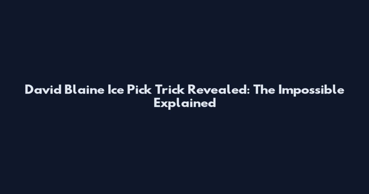 David Blaine Ice Pick Trick Revealed: The Impossible Explained