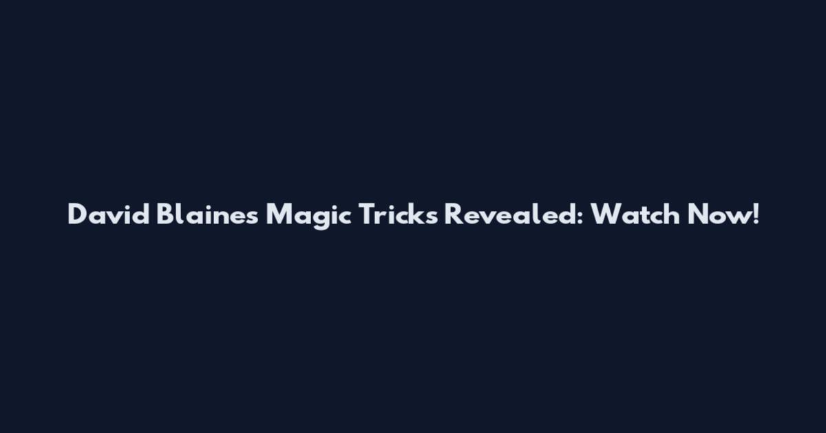 David Blaines Magic Tricks Revealed: Watch Now!