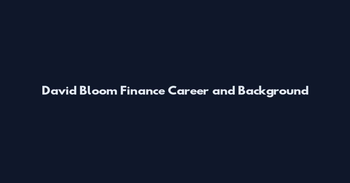David Bloom Finance Career and Background