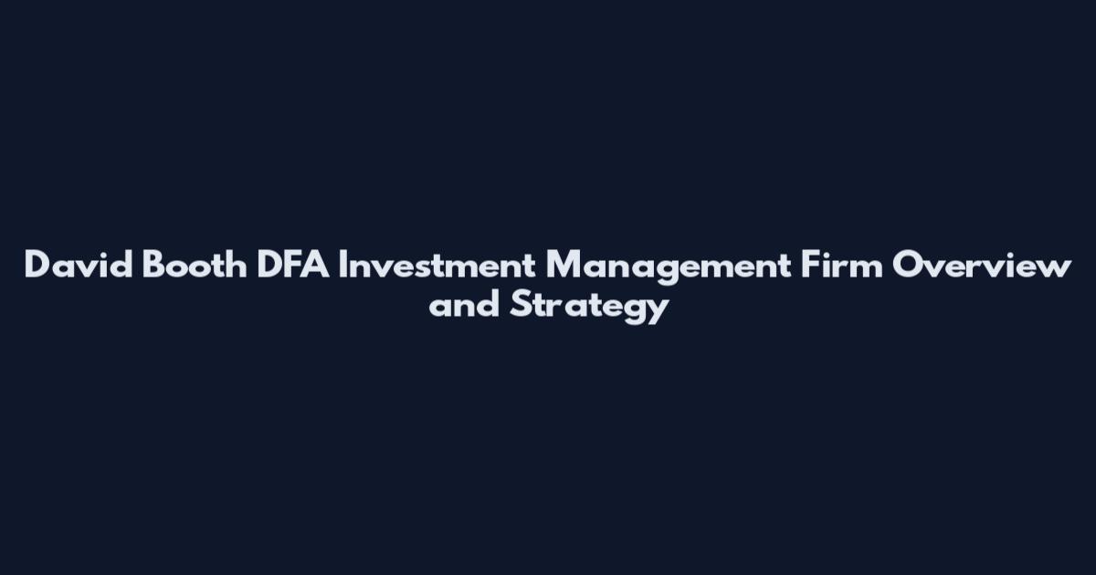 David Booth DFA Investment Management Firm Overview and Strategy