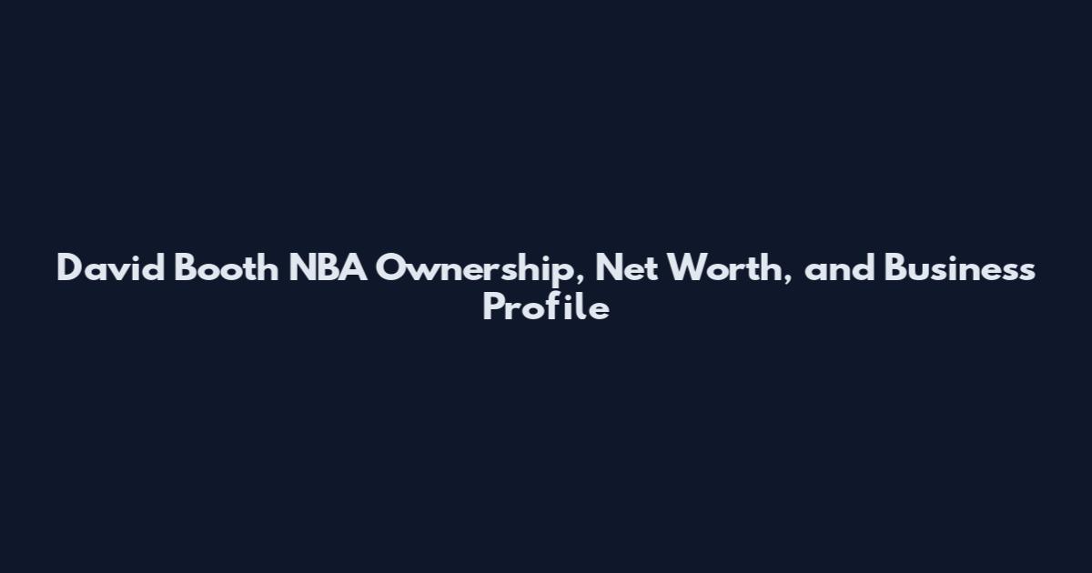 David Booth NBA Ownership, Net Worth, and Business Profile