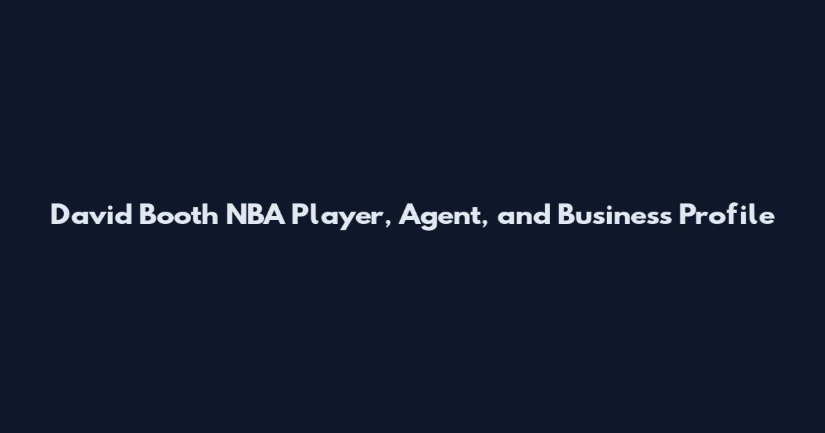 David Booth NBA Player, Agent, and Business Profile