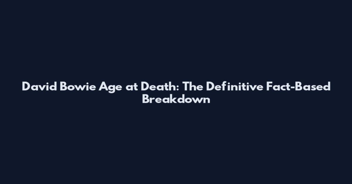 David Bowie Age at Death: The Definitive Fact-Based Breakdown