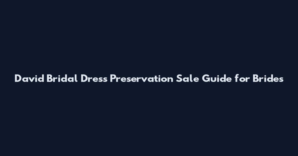 David Bridal Dress Preservation Sale Guide for Brides