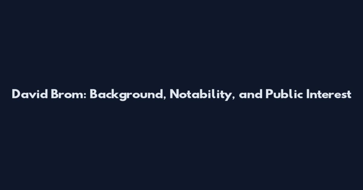 David Brom: Background, Notability, and Public Interest