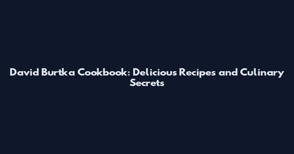 David Burtka Cookbook: Delicious Recipes and Culinary Secrets