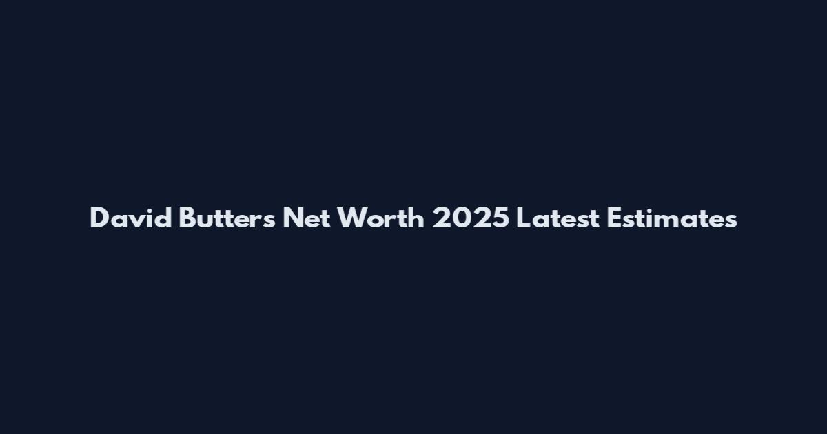 David Butters Net Worth 2025 Latest Estimates