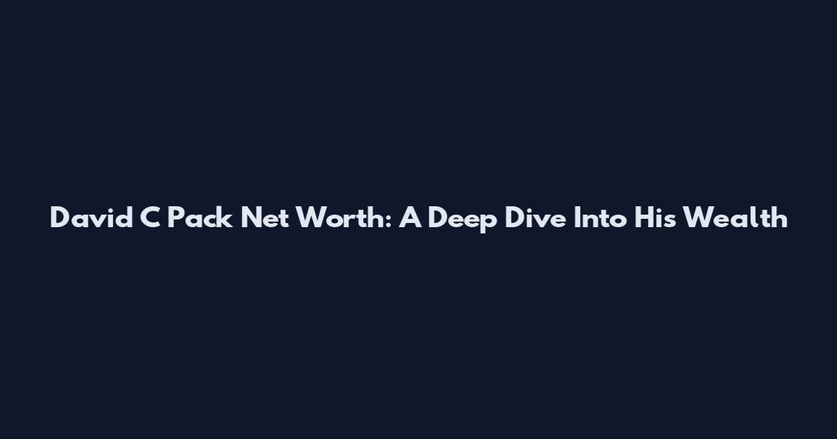 David C Pack Net Worth: A Deep Dive Into His Wealth