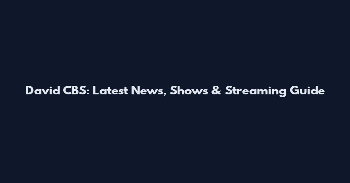 David CBS: Latest News, Shows & Streaming Guide