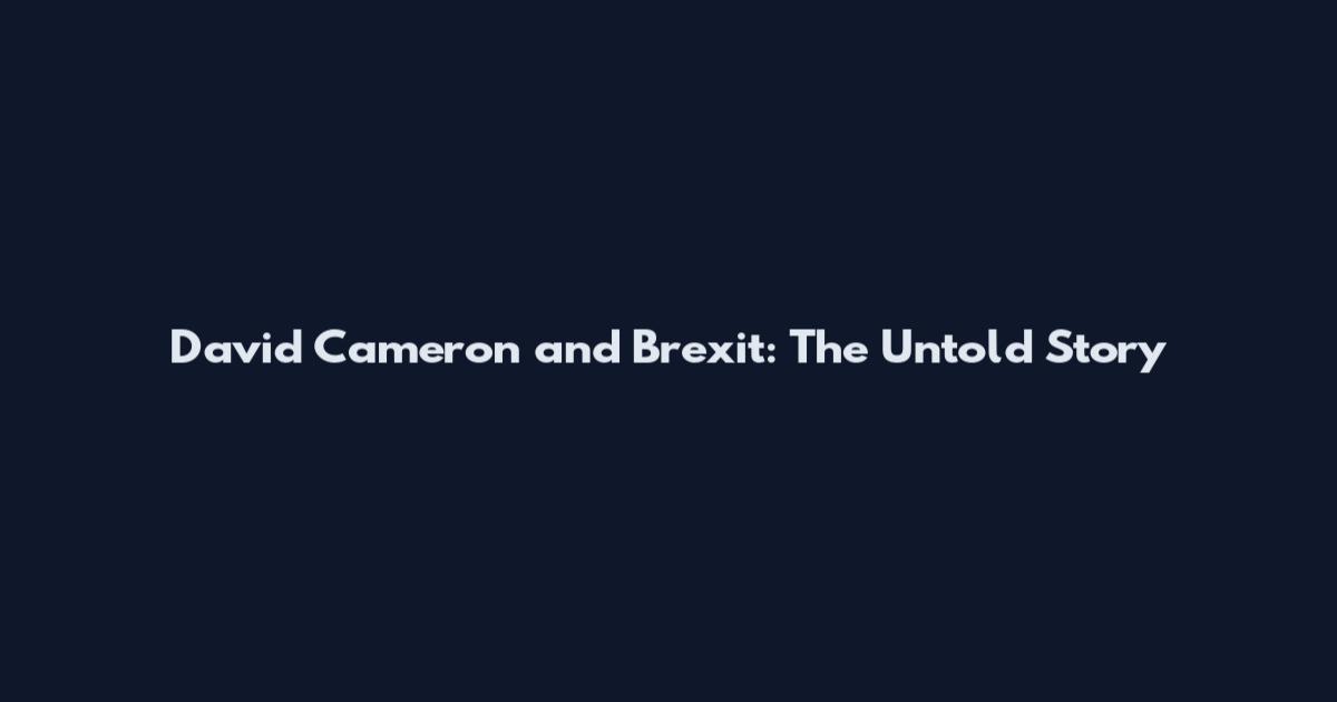 David Cameron and Brexit: The Untold Story