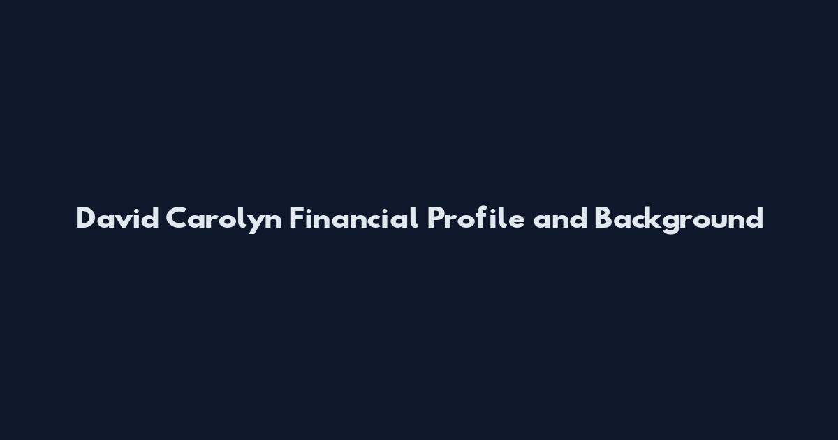 David Carolyn Financial Profile and Background