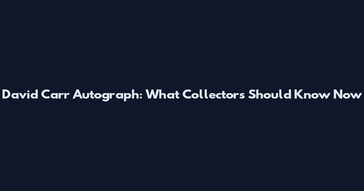 David Carr Autograph: What Collectors Should Know Now