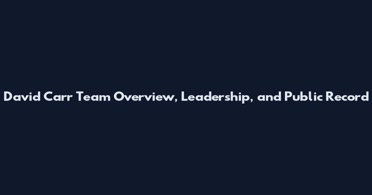 David Carr Team Overview, Leadership, and Public Record