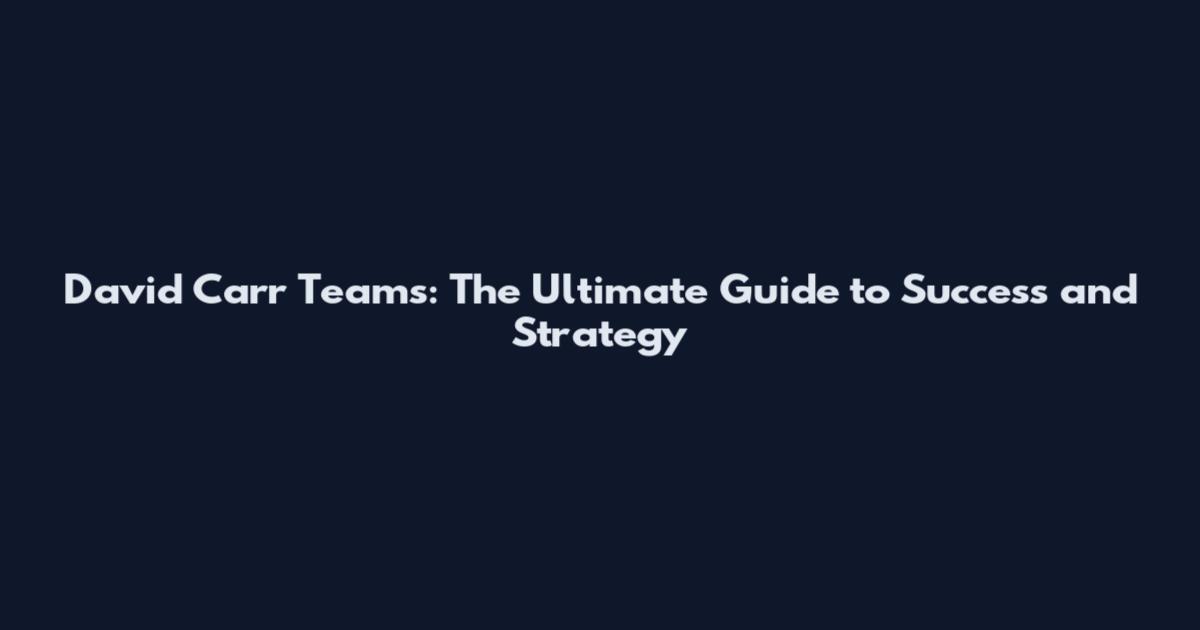 David Carr Teams: The Ultimate Guide to Success and Strategy