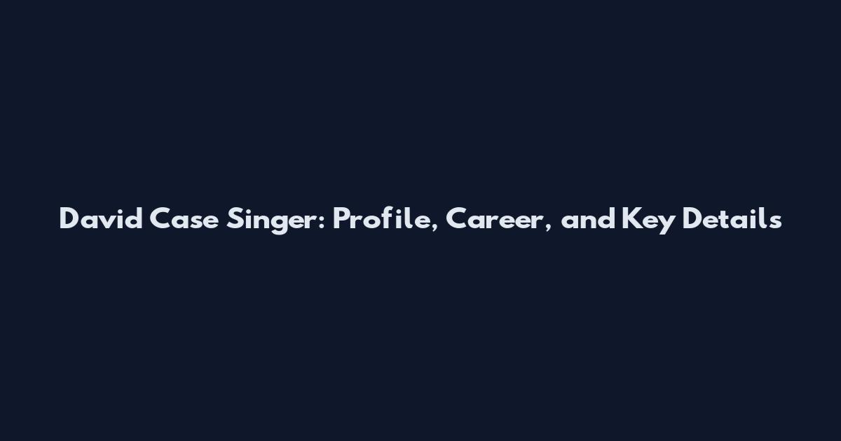David Case Singer: Profile, Career, and Key Details