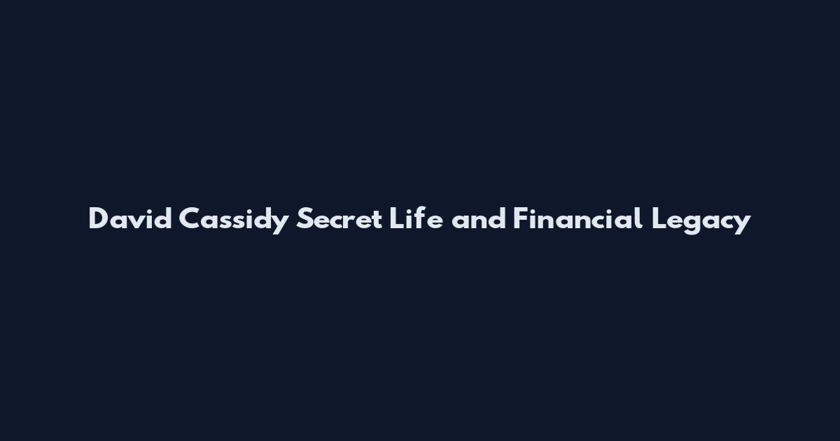 David Cassidy Secret Life and Financial Legacy