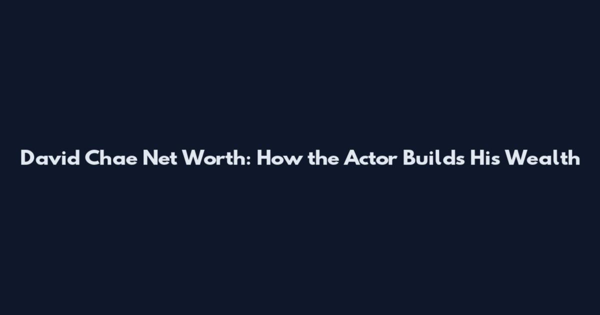 David Chae Net Worth: How the Actor Builds His Wealth