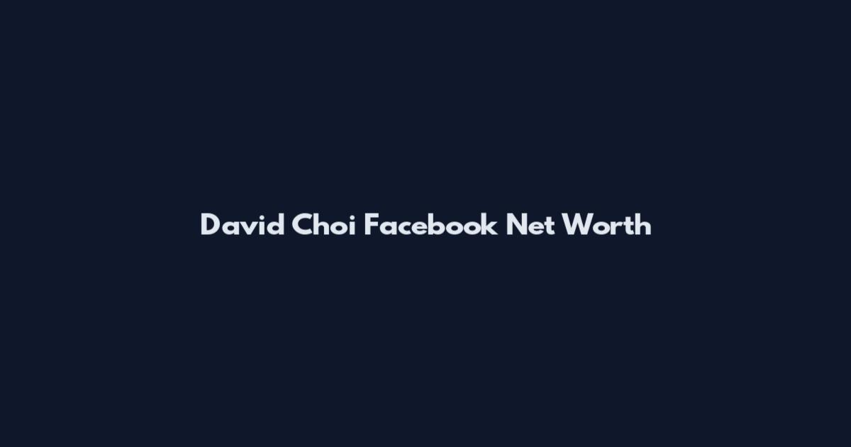 David Choi Facebook Net Worth