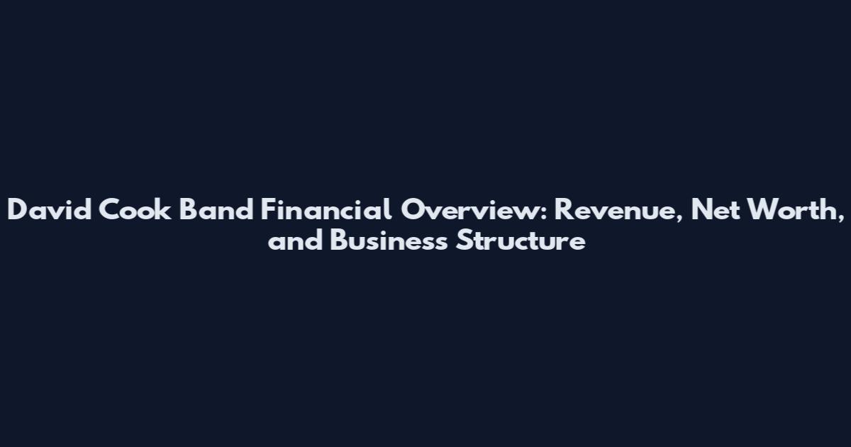David Cook Band Financial Overview: Revenue, Net Worth, and Business Structure