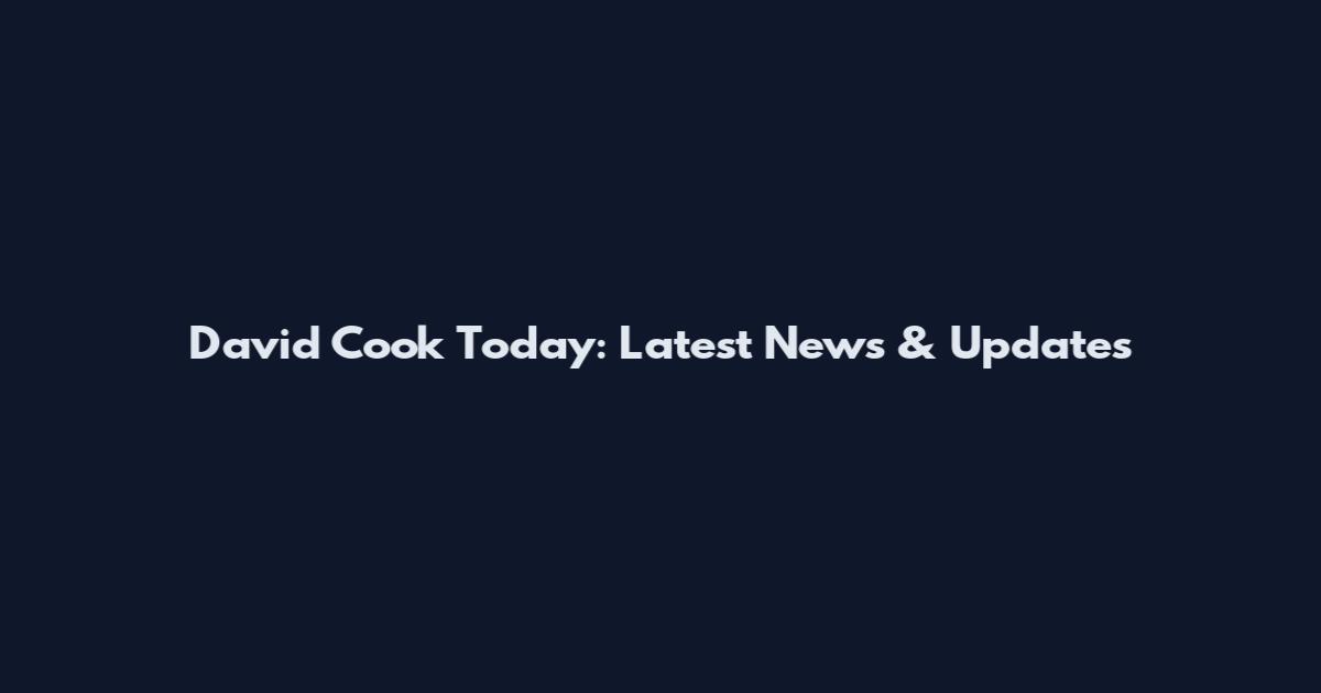 David Cook Today: Latest News & Updates